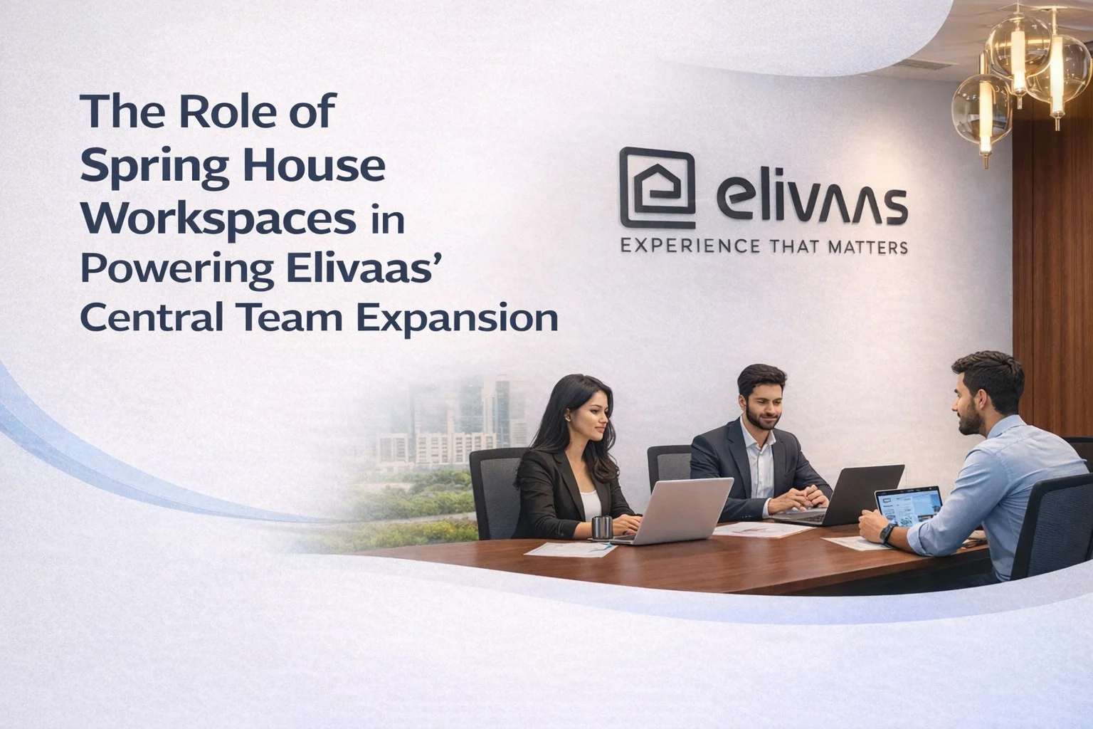 The Role of Spring House Workspaces in Powering Elivaas’ Central Team Expansion